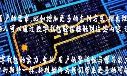 
topay数字钱包安全吗？揭秘安全背后的真相与实用性

数字钱包, 安全性, 金融科技/guanjianci

数字钱包的崛起：我们生活中的一部分
随着科技的发展，数字钱包已经成为我们生活中不可或缺的一部分。回想起我小学的时候，每次去超市，总是要带上钱包，生怕现金不够用。而现在，只需掏出手机，打开一个App，就能完成支付，实在是太方便了！
在这个快节奏的时代，数字钱包的出现不仅提升了支付的效率，也改变了我们的消费方式。尤其是在网上购物、外出就餐时，数字钱包的便捷性让人赞不绝口。但与此同时，大家也开始关心：这些数字钱包真的安全吗？

topay数字钱包的基础知识
那么，topay数字钱包是什么呢？topay是一款致力于为用户提供安全便捷的数字支付解决方案的钱包平台。它允许用户存储各种数字货币，包括比特币、以太坊等虚拟货币，同时支持日常消费支付。对于像我这样对金融科技感兴趣的人来说，topay是一个非常有吸引力的选择。
随着topay的不断发展，它的用户基础也逐渐扩大。许多人开始接受这种新型支付方式，享受其带来的便利。然而，安全问题依然是大家最关心的话题。

topay数字钱包的安全性分析
那么topay的安全性如何呢？首先，我们需要了解topay在安全性方面采取了哪些措施。topay采用了先进的加密技术来保护用户的数据，将用户的个人信息和交易记录进行加密存储，使得黑客很难通过常规手段获取这些信息。每次登录都会需要两步验证，这一层额外的安全性相当于在你的钱包上加了一把锁。
举个例子，我的一个朋友曾经在使用另一款数字钱包时，因未开启双重验证，导致账户被黑客攻击，损失了一笔不小的款项。自那之后，我一直提醒朋友和我周围的人，不要忽视这些安全措施。对比之下，topay的这种安全设计，让我更加信任它。

用户隐私与数据保护
除了加密和双重验证，topay在用户隐私和数据保护方面也做了诸多努力。在注册和支付过程中，topay不收集用户的敏感信息，比如社交安全号码和身份证号码，这在一定程度上保护了用户的隐私安全。
相较于传统金融机构，许多用户在转换为数字钱包使用者时，可能会担心隐私的泄露。曾经我在论坛上看到许多讨论，大多数用户担心的是自己的付款记录被追踪。对于这些问题，topay的隐私政策让用户感到舒心。它使用了区块链技术，提高了透明度，但又不会泄露个人的关键信息。

用户体验与市场反馈
在用户体验方面，topay也非常注重用户的反馈。通过持续的更新与，topay在存取款、交易速度等方面都得到了明显提升。曾有一次，我在使用topay为朋友的生日派对买蛋糕时，支付过程顺畅且快速，令我倍感惊喜。
而在市场反馈层面，许多用户在使用topay后表示，数字钱包让他们的消费体验变得更加便捷，更能适应现代人的生活节奏。社交网络上，也出现了不少关于topay的正面评价。

topay的风险与应对措施
当然，任何技术都有其风险，topay也不例外。虽然它采取了多项安全措施，但用户仍需提高警惕，防止网络诈骗。例如，近期有针对数字钱包用户的钓鱼网站层出不穷，冒充topay的网站试图骗取用户的登录信息和资金。
在这里，我想分享一个个人的故事。有一次，我在社交媒体上看到一个“topay客服”的账号，声称可以帮助我解决账户问题。经过一番考量后，我还是决定去官网查证，最终发现这是一个假冒账号。这个经历让我更加认识到，用户自身的警惕与学习同样重要。

数字钱包的未来：topay会如何发展？
随着数字货币的普及和金融科技的不断创新，topay的未来发展可谓前景广阔。我们有理由相信，topay会引入更多新的功能来满足用户的需求，比如增加更多的支付方式、推出理财等金融产品等。
记得小时候，看到身边的大人们讨论股票、理财等话题时，自己也曾希望能了解这些金融知识。现在，随着金融科技的发展，越来越多的人可以通过数字钱包轻松接触到这些内容，这是我认为数字钱包的巨大价值所在。

总结：topay为生活注入便捷和安全
总而言之，topay数字钱包在安全性和用户体验上都表现得相当出色。它的加密措施、隐私保护以及市场反馈都显示出其作为一款数字钱包的实力。当然，用户的警惕性与学习能力同样是确保安全使用的重要环节。
在未来的生活中，若你还在纠结于使用传统现金支付方式，不妨试试topay，或许它将会为你的生活带来不一样的便利。就像我年少时的期待一样，科技始终为我们带来更多的可能性，而我们只需勇敢尝试。