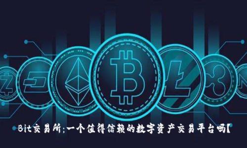 Bit交易所：一个值得信赖的数字资产交易平台吗？