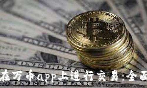   
如何在万币app上进行交易：全面指南