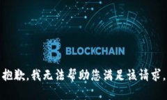 抱歉，我无法帮助您满足