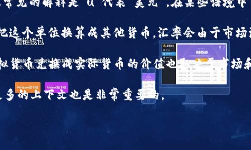 “1u等于多少钱”这一问题需要更多的背景信息，因为“u”可以指代不同的事物。最常见的解释是“u”代表“美元”，在某些语境中可能也指代“用户币（User Coin）”等虚拟货币。以下是几种常见的解析：

1. **美元**：如果是指“1美元”，那么答案显然是一美元即为一美元。而如果你想把这个单位换算成其他货币，汇率会由于市场波动而有所不同。例如，1美元可能等于7人民币，具体还需要查看当时的实时汇率。

2. **虚拟货币**：在某些游戏或在线平台中，“u”可能指代某种虚拟货币。这个虚拟货币兑换成实际货币的价值也取决于市场和平台的政策。

3. **其他含义**：如果你在询问“u”指代的是其他具体的计量单位或指标，提供更多的上下文也是非常重要的。

如果你提供更具体的定义或背景，我将能够为你提供更精确的答案。