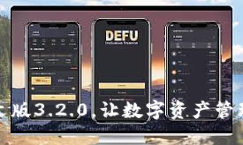 小狐狸钱包中文版3.2.0，让数字资产管理变得更加轻松