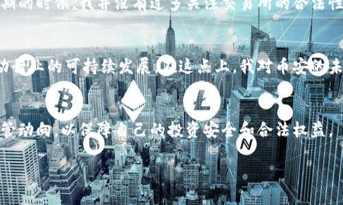 关于“币安是否合法”这一问题，各国的法律法规和政策取向存在很大差异。因此，币安（Binance）在全球范围内的合规性问题较为复杂。以下是对此主题的详细探讨。

币安的背景介绍
币安是全球最大的加密货币交易所之一，成立于2017年，迅速崛起成为行业的佼佼者。币安提供广泛的加密货币交易服务，包括现货交易、期货交易以及各类DeFi产品。同时，币安也致力于不断扩展其业务范围，例如推出了币安智能链（BSC），支持去中心化应用和智能合约。

不同国家对币安的监管态度
币安的合法性主要取决于其所开展业务的国家。以下列举一些主要国家和地区对币安的监管态度：

ul
    listrong美国：/strong美国的监管机构如证券交易委员会（SEC）和商品期货交易委员会（CFTC）对加密货币交易非常审慎。作为对反洗钱（AML）和客户识别（KYC）要求的响应，币安在美国推出了专门的子公司——币安美国（Binance US），以符合当地的法律法规。/li
    listrong欧洲：/strong欧洲各国的监管政策差异较大。多个国家对币安采取了警告或限制措施，但一些国家如德国和法国则正在与币安进行沟通，寻求制定共同的监管框架。/li
    listrong中国：/strong自2017年以来，中国政府对加密货币交易所采取了严格整顿，币安在中国大陆的运营几乎已经停滞。/li
    listrong新加坡：/strong新加坡对加密货币持相对开放的态度，币安在新加坡开展了一些合规性工作，以满足当地监管机构的要求。/li
/ul

币安的合规动作与挑战
为了应对不同国家的法律需求，币安不断调整其合规策略。例如，他们在一些市场中引入了加强的KYC流程，确保用户身份验证和资金来源的合法性。同时，币安也积极与全球监管机构沟通，试图推动更为稳定的监管框架。

个人观点与经历
作为一名加密货币爱好者，我个人在使用币安时，感受到它在用户体验、交易种类及流动性方面的优势。然而，不同地区的法律法规确实让我在继续使用服务时心存忐忑。在早期的时候，我并没有过多关注交易所的合法性，直到我看到新闻中一些国家对币安采取的行动时，我才意识到这一点的重要性。这样的经历让我深刻体会到，合规不仅关乎交易安全，也关乎整个加密货币行业的健康发展。

对未来的展望
未来，随着加密货币行业的逐步成熟，我相信各国的监管框架将会日趋完善，币安等交易所以及相关产业也会更加注重合规重要性。这不仅能够保护投资者的权益，也可以推动行业的可持续发展。在这点上，我对币安的未来充满期待，毕竟它已经为全球的加密货币交易提供了重要的基础设施。

结论
综上所述，币安的合法性问题因国家与地区而异。用户在选用币安等交易所时，需慎重考虑当地法规及市场环境。同时，随着全球加密货币市场的发展，用户也要随时关关注监管动向，以保障自己的投资安全和合法权益。

这样的一个结构能够清晰地表达出币安的合法性问题，同时加入了个人的体验和感悟，使内容更具情感色彩和深度。希望以上内容能对你理解币安的合法性提供帮助。