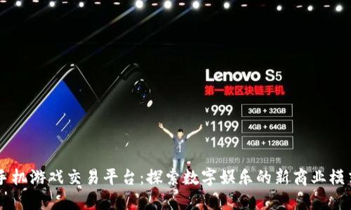 手机游戏交易平台：探索数字娱乐的新商业模式