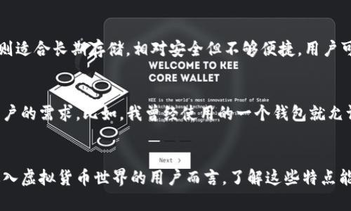 虚拟币钱包的特点可以从多个维度进行分析，包括安全性、便捷性、功能性、类型等。以下是一些重要的特点：

安全性
虚拟币钱包的首要特点是安全性。用户希望自己的资产能够得到有效保护。许多钱包提供备份以及加密功能，防止黑客攻击和丢失。冷钱包（如硬件钱包）被认为是最安全的选择，因为它们不直接连接到互联网，极大地降低了被黑客攻击的风险。

便捷性
便捷性也是虚拟币钱包的一个重要特点，尤其是在移动支付逐渐普及的今天。很多钱包提供用户友好的界面和易于操作的功能，让用户可以快速发送和接收虚拟货币。对很多人在日常生活中，能够方便地进行微支付或转账是非常重要的。

功能多样性
现代虚拟币钱包通常不仅仅是存储虚拟货币的工具，它们还提供多种附加功能。例如，有些钱包支持多种虚拟货币，让用户可以在一个平台上管理所有的数字资产。此外，投资分析工具、价格提醒功能以及实时交易数据等，也让用户的交易决策更加便捷和明智。

类型多样
虚拟币钱包可大致分为热钱包和冷钱包。热钱包，即在线钱包，适合频繁交易，但安全风险相对较高；冷钱包则适合长期存储，相对安全但不够便捷。用户可根据自己的需求选择合适的类型。

个性化设置
很多虚拟币钱包允许用户进行个性化设置，如钱包名称、语言转换等，这是为了提升用户体验和满足不同用户的需求。比如，我曾经使用的一个钱包就允许我选择界面主题颜色，让我使用起来更加舒适。

总结
虚拟币钱包的特点不仅体现在技术层面上，还与用户使用的便利性、功能的丰富性等息息相关。对于想要进入虚拟货币世界的用户而言，了解这些特点能帮助他们选择适合自己的钱包，确保安全、便捷地管理自己的资产。