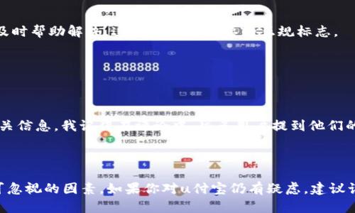 在讨论“u付宝”是否是正规平台之前，我们首先需要了解关于它的一些基本信息。

### 什么是u付宝？

u付宝是一款互联网金融服务平台，主要提供在线支付、转账、理财等服务。随着互联网金融行业的发展，许多类似的平台相继出现，它们通常以便利性和高收益吸引用户。

### 是否正规？

1. **合法性检查**：查看u付宝是否获得了相关的金融许可证。正规的平台一般都会在官网上公示其许可证信息。

2. **用户评价**：搜索网络上关于u付宝的用户评价和使用体验。用户的反馈往往能反映一个平台的真实情况。

3. **客服支持**：正规的支付平台通常会提供完善的客服支持。如果你在使用过程中遇到问题，有专业的客服能够及时帮助解决，这也是一个重要的正规标志。

4. **安全性**：检查其支付安全措施，是否采用了先进的加密技术来保障用户的金融信息安全。

### 个人经验分享

我曾经在选择一个支付平台时，也遇到过类似的困扰。那时我对一个叫“X宝”的平台心存疑虑，经常会在网上搜索相关信息。我记得在评论中，很多用户提到他们的资金出现过冻结的情况，且客服反应缓慢。结果我最终选择了一个评价相对较好的平台，避免了很多不必要的麻烦。

### 总结

要判断u付宝是否为正规平台，最好的方法是进行全面的调查与研究。合法性、用户评价、客服支持和安全性都是不可忽视的因素。如果你对u付宝仍有疑虑，建议谨慎使用或寻找更为可靠的金融服务平台。希望这些信息能帮到你！