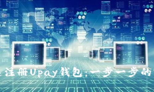 如何快速注册Upay钱包：一步一步的实用指南