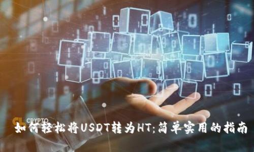  如何轻松将USDT转为HT：简单实用的指南