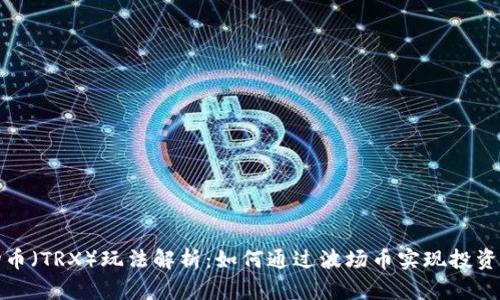 波场币（TRX）玩法解析：如何通过波场币实现投资收益