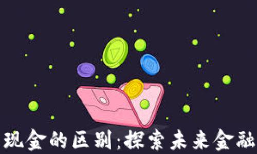 
数字货币与现金的区别：探索未来金融的两种形态