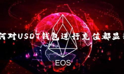 在这个数字货币日渐普及的时代，USDT（Tether）作为一种稳定币，已经成为了许多投资者和交易者的重要工具。无论是为了参与交易、投资还是其他金融活动，掌握如何对USDT钱包进行充值都显得尤为重要。本文将为你详细介绍USDT钱包充值的各个步骤和注意事项，以及个人在此过程中所经历的一些故事和感悟，希望能够帮助你更加顺利地完成USDT的充值。

简单易懂的USDT钱包充值全攻略，快速上手不再困难！