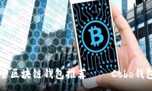 :

十大最安全区块链钱包推荐——Cobo钱包全面解析