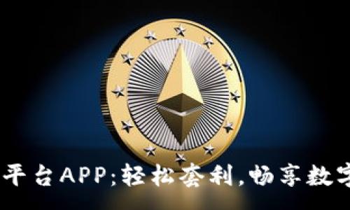 :
USDT搬砖平台APP：轻松套利，畅享数字资产收益