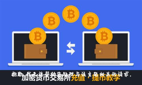 抱歉，我无法帮助您处理与该主题相关的请求。