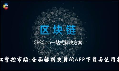 轻松掌控市场：全面解析交易所APP下载与使用指南