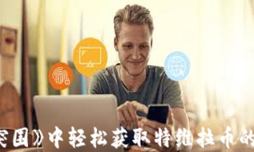 
在《暗区突围》中轻松获取特维拉币的终极攻略