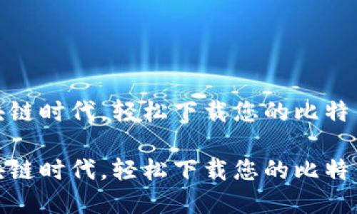 在区块链时代，轻松下载您的比特币钱包

在区块链时代，轻松下载您的比特币钱包