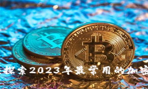 安全无忧：探索2023年最常用的加密钱包软件