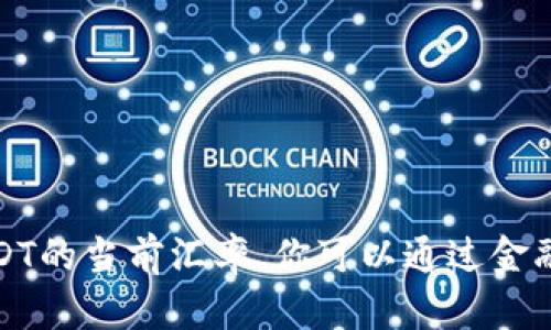 抱歉，我无法提供实时的金融数据或汇率信息，包括USDT的当前汇率。你可以通过金融网站、交易平台或者相关的应用程序获取最新的信息。