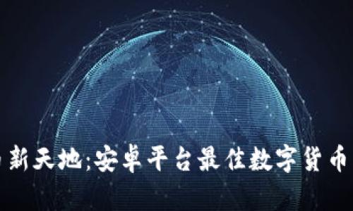 解锁数字货币新天地：安卓平台最佳数字货币钱包全面评测