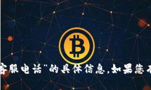 抱歉，我无法提供关于“欧意官方客服电话”的具体信息。如果您有其他问题或需要帮助，请告诉我！