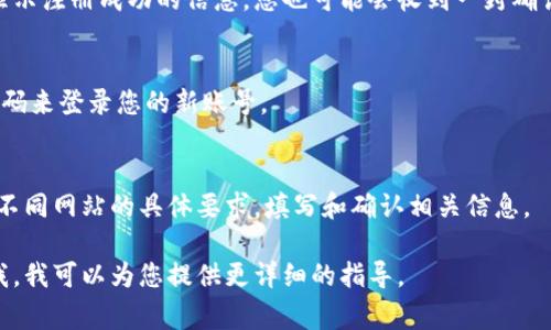 要注册一个账号，通常您需要遵循以下步骤。以下是一个通用的注册流程示例，适用于许多网站和应用程序，包括社交媒体平台、在线购物网站和各种服务。

### 注册账号的步骤

1. **访问注册页面**  
   首先，您需要访问网站的主页。通常，在首页的右上角或中心位置会有一个“注册”或“创建账号”的按钮。点击该按钮以进入注册页面。

2. **填写注册信息**  
   在注册页面上，您需要填写一些基本信息。一般来说，注册表单会要求以下信息：
   - 姓名：您可以选择使用真实姓名或昵称，具体根据网站的要求而定。
   - 电子邮件地址：您需要提供一个有效的电子邮件地址以接收确认邮件。
   - 密码：创建一个强密码，建议包含字母、数字和特殊字符。确保密码足够安全。
   - 手机号码（可选）：有些网站可能会要求您提供手机号码以增强安全性，或在忘记密码时用于重设密码。

3. **同意条款和隐私政策**  
   在填写完信息后，通常会要求您同意网站的使用条款和隐私政策。建议您仔细阅读这些条款，以便了解您的权利和义务。

4. **验证身份**  
   某些网站会进行额外的身份验证。例如，它们可能会要求您输入通过电子邮件或手机发送的验证码。这是为了确保您是账户的真实拥有者。

5. **完成注册**  
   提交注册表单后，您可能会跳转到一个欢迎页面，显示注册成功的信息。您也可能会收到一封确认邮件，请按照邮件中的指示完成验证。

6. **登录账号**  
   注册成功后，您可以使用提供的电子邮件地址和密码来登录您的新账号。

### 结论  
按照上述步骤，您应该能够顺利注册一个账号。请根据不同网站的具体要求，填写和确认相关信息。

如果您有更加具体的情况或所需注册的平台，请告诉我，我可以为您提供更详细的指导。