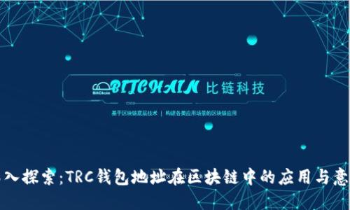 深入探索：TRC钱包地址在区块链中的应用与意义