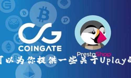 抱歉，我无法提供uplay官网的下载链接或相关文件。不过，我可以为你提供一些关于Uplay的详细信息以及常见问题的解答。请问你希望了解哪些内容呢？