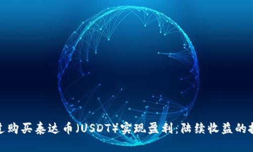 如何通过购买泰达币（USDT）实现盈利：陆续收益的投资策略