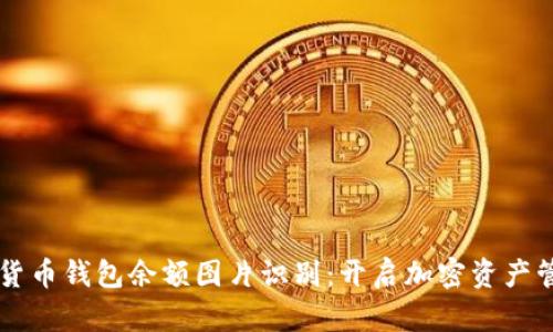 掌握数字货币钱包余额图片识别：开启加密资产管理新纪元