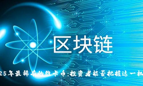 2025年最稀有的维卡币：投资者能否把握这一机会？