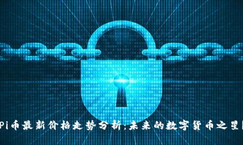 Pi币最新价格走势分析：未来的数字货币之星？