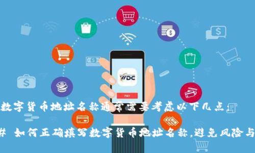 填写数字货币地址名称通常需要考虑以下几点：

### 如何正确填写数字货币地址名称，避免风险与误解