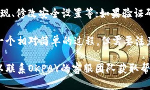 关于“okpay钱包验证码怎么填写”，我可以给出一些详细的步骤和指导。以下是如何填写验证码的一些建议：

### 1. 登录您的OKPAY账户

首先，您需要访问OKPAY的官方网站或移动应用程序并登录到您的账户。如果您还没有账户，请首先注册一个账户。

### 2. 请求验证码

登录后，系统可能会要求您进行身份验证，尤其是在进行提款或账户设置更改时。在这种情况下，您需要请求发送验证码到您注册的手机号码或电子邮箱。

### 3. 获取验证码

查看您的手机短信或邮箱，您应该会收到一条包含验证码的信息。验证码通常是一组数字或字母，确保您及时查看，以防验证码过期。

### 4. 填写验证码

在网页或 APP 中，系统会要求您输入刚刚收到的验证码。在相应的输入框中准确无误地输入验证码。

### 5. 提交验证码

输入完验证码后，点击“提交”或“确认”按钮。系统会验证您输入的验证码，确保其正确性。

### 6. 验证成功后继续操作

如果验证码正确，您将被允许继续进行您的操作，比如进行提现、修改安全设置等；如果验证码错误，您需重新请求新的验证码并重复上述过程。

以上是填写OKPAY钱包验证码的基本步骤。验证码的填写是一个相对简单的过程，但需要注意信息的准确性和时效性。

如果您有关于OKPAY的其他问题或者需要进一步的支持，可以联系OKPAY的客服团队获取帮助。