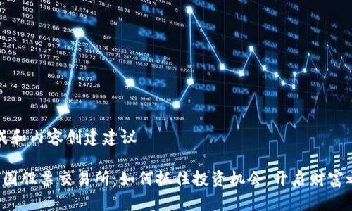 生成和内容创建建议

 中国股票交易所：如何抓住投资机会，开启财富之门