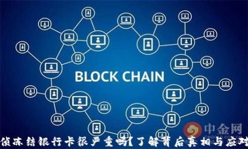 
被经侦冻结银行卡很严重吗？了解背后真相与应对策略