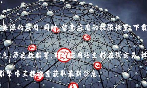 要下载货币网（一般是指涉及货币兑换、汇率查询等功能的网站或应用），通常可以通过以下步骤进行操作：

### 一、访问官方网站
首先，最安全的方式是访问货币网的官方网站（比如 网站名称   .com、政府域名等）。在网站上，通常会有下载链接或二维码，用户可以直接下载相应的应用程序。

### 二、应用商店下载
1. **Android用户**：
    - 打开Google Play商店。
    - 在搜索框中输入“货币网”或“汇率查询”等相关词。
    - 找到官方应用后，点击“下载”或“安装”按钮。

2. **iOS用户**：
    - 打开App Store。
    - 在搜索框中输入“货币网”或对应的应用名称。
    - 找到官方应用后，点击“获取”或云朵图标进行下载。

### 三、安全警告
在下载时，确保检查应用的评分和评论，避免下载来自不明来源的应用。同时，留意应用的权限设置，下载后及时更新应用以确保安全和稳定。

### 四、使用技巧
一旦下载完成，可以创建账户或直接登录，获取实时汇率信息、历史数据等。部分应用还支持在线交易、设置汇率提醒等功能，提升用户体验。

如果需要具体的货币网下载链接或应用推荐，建议在搜索引擎中直接搜索获取最新信息。