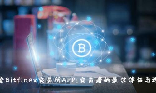 探索Bitfinex交易所APP：交易者的最佳伴侣与选择