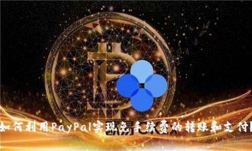 如何利用PayPal实现免手续费的转账和支付？