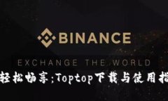 : 轻松畅享：Toptop下载与使