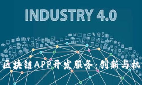 全面解析区块链APP开发服务：创新与机遇的结合