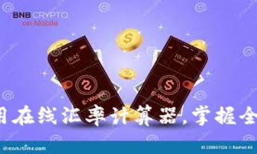 如何高效使用在线汇率计算器，掌握全球货币转换？