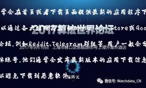 对于“币团新的app在哪下载”这个问题，您可以在以下几个地方找到相关应用程序的下载信息：

1. **官方网站**：访问币团的官方网站，通常会在首页或者下载页面提供最新的应用程序下载链接。

2. **应用商店**：如果您使用的是手机，可以通过各大应用商店（如Apple App Store或Google Play Store）搜索“币团”来下载安装。

3. **社区和论坛**：在币圈相关的社区和论坛，例如Reddit、Telegram群组等，用户一般会分享最新的应用下载信息及使用体验。

4. **社交媒体**：关注币团的官方社交媒体账号，他们通常会发布最新版本的应用下载信息以及更新内容。

请注意，下载应用程序时要确保来源可信，以避免下载到恶意软件。