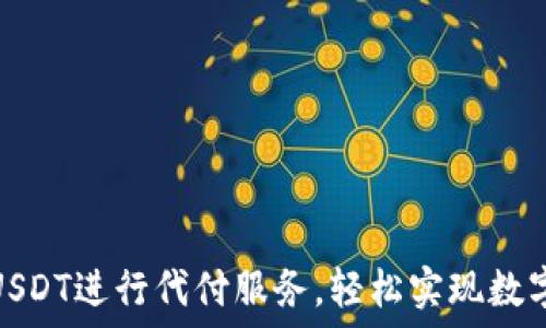   
如何通过USDT进行代付服务，轻松实现数字资产转账