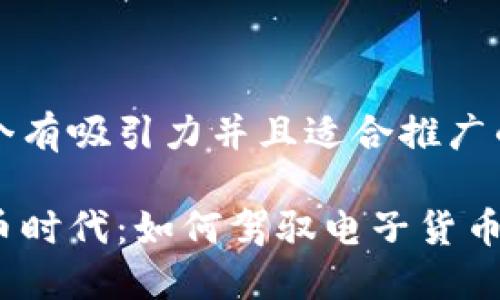 思考一个有吸引力并且适合推广的优秀 

数字货币时代：如何驾驭电子货币的浪潮？