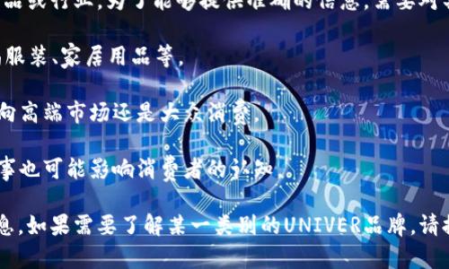 UNIVER是一个较少见的品牌名称，具体理解可能涉及不同的产品或行业。为了能够提供准确的信息，需要对具体的UNIVER品牌进行一些背景调查。以下是可能相关的思考：

1. **品牌类别**：UNIVER可能涉及多个类别，如电子产品、时尚服装、家居用品等。

2. **市场定位**：了解UNIVER的市场定位是关键，看看它是偏向高端市场还是大众消费。

3. **品牌价值**：UNIVER作为一个品牌，其核心价值和品牌故事也可能影响消费者的认知。

如果有特定的上下文或产品类别，能更好地帮助我提供详细信息。如果需要了解某一类别的UNIVER品牌，请提供更多细节。