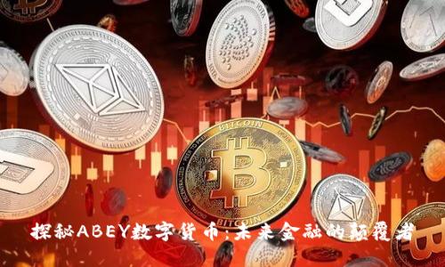 探秘ABEY数字货币：未来金融的颠覆者