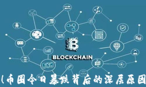 
揭秘！币圈今日暴跌背后的深层原因分析