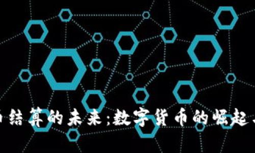 探索人民币结算的未来：数字货币的崛起与全球影响