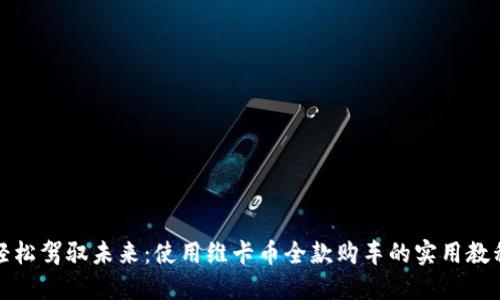 轻松驾驭未来：使用维卡币全款购车的实用教程